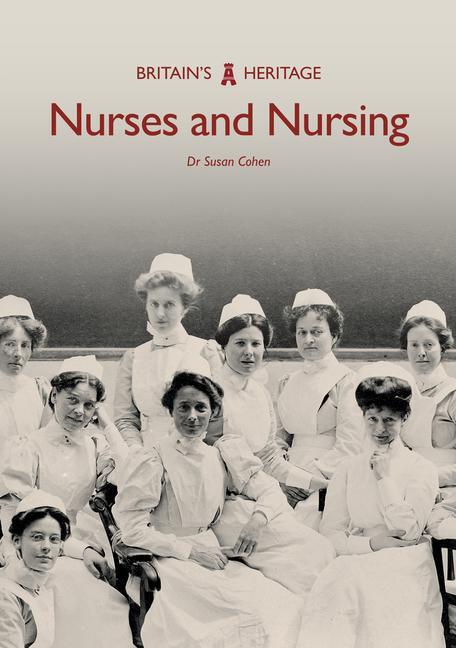 Cover: 9781445683287 | Nurses and Nursing | Dr Susan Cohen | Taschenbuch | Britain's Heritage