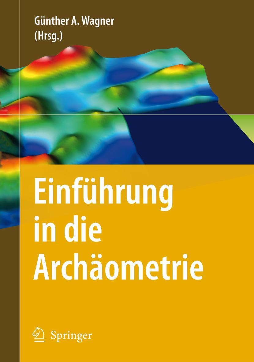 Cover: 9783540719366 | Einführung in die Archäometrie | Günther A. Wagner | Buch | xxi | 2007