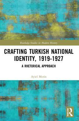 Cover: 9780367715038 | Crafting Turkish National Identity, 1919-1927 | A Rhetorical Approach