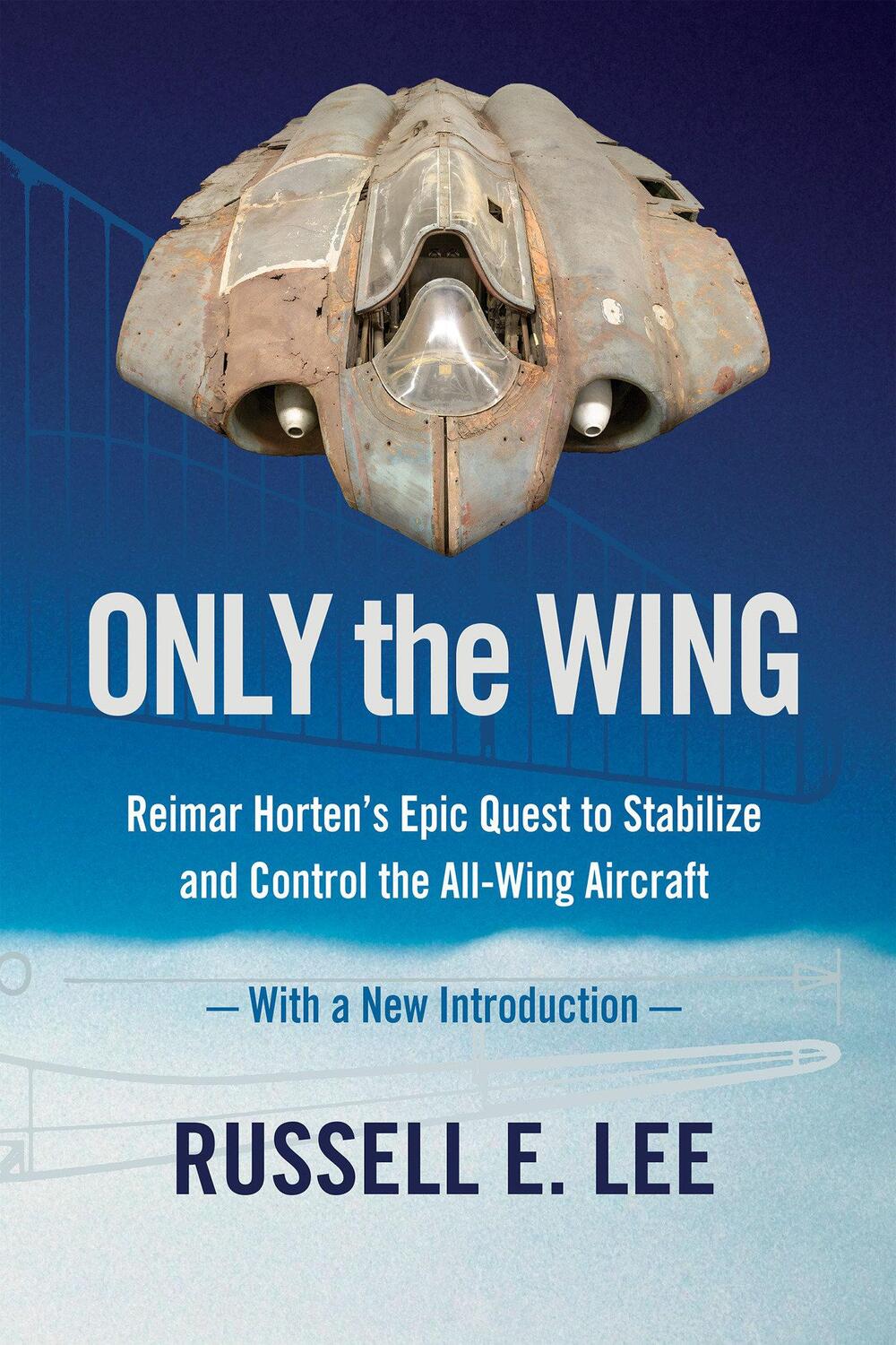 Cover: 9781944466381 | Only the Wing: Reimar Horten's Epic Quest to Stabilize and Control...