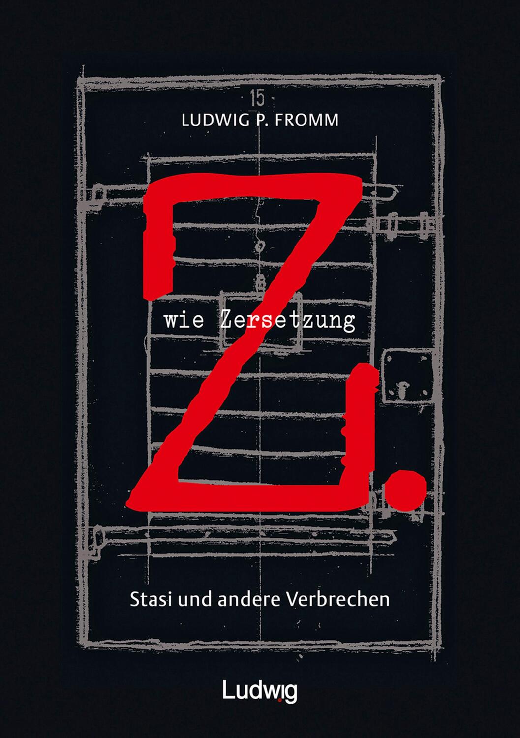 Cover: 9783869353876 | Z. wie Zersetzung. Stasi und andere Verbrechen | Ludwig P. Fromm