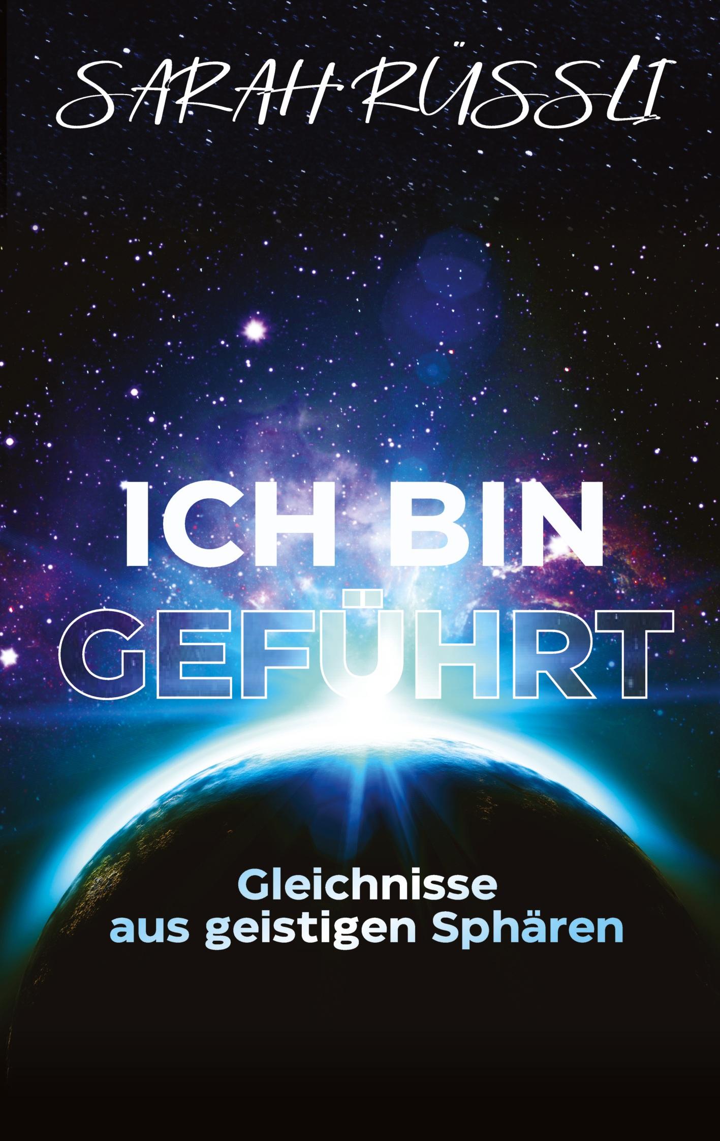 Cover: 9783384063229 | ICH BIN GEFÜHRT - Gleichnisse aus geistigen Sphären | Sarah Rüssli