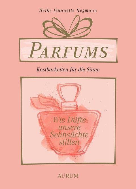 Cover: 9783958830035 | Parfums - Kostbarkeiten für die Sinne | Heike Jeannette Hegmann | Buch