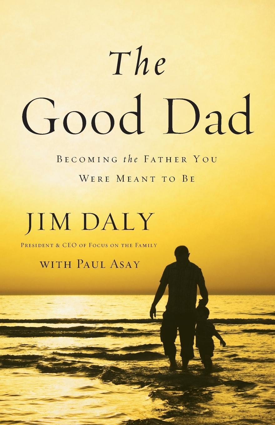 Cover: 9780310331797 | The Good Dad | Becoming the Father You Were Meant to Be | Jim Daly