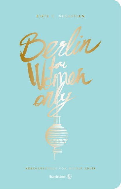 Cover: 9783710602887 | Berlin for Women only | Birte C. Sebastian | Buch | Mit Goldprägung