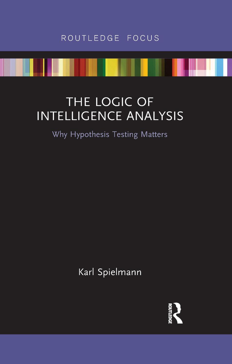 Cover: 9780367606947 | The Logic of Intelligence Analysis | Why Hypothesis Testing Matters