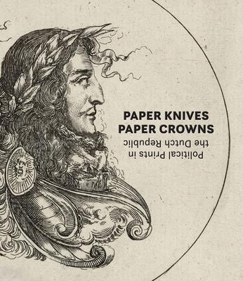 Cover: 9781646570294 | Paper Knives, Paper Crowns: Political Prints in the Dutch Republic
