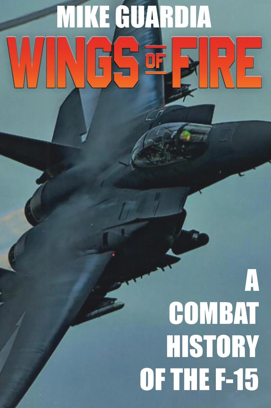 Cover: 9798985428506 | Wings of Fire | A Combat History of F-15 | Mike Guardia | Buch | 2021