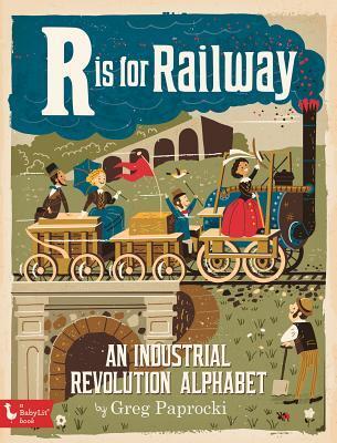 Cover: 9781423644231 | R is for Railway | An Industrial Revolution Alphabet | Greg Paprocki