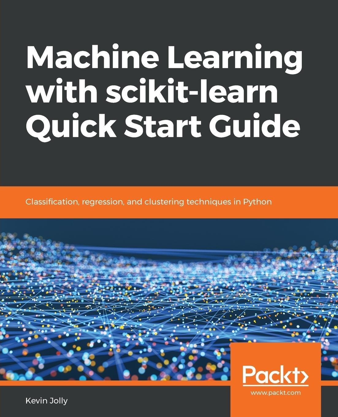 Cover: 9781789343700 | Machine Learning with scikit-learn Quick Start Guide | Kevin Jolly
