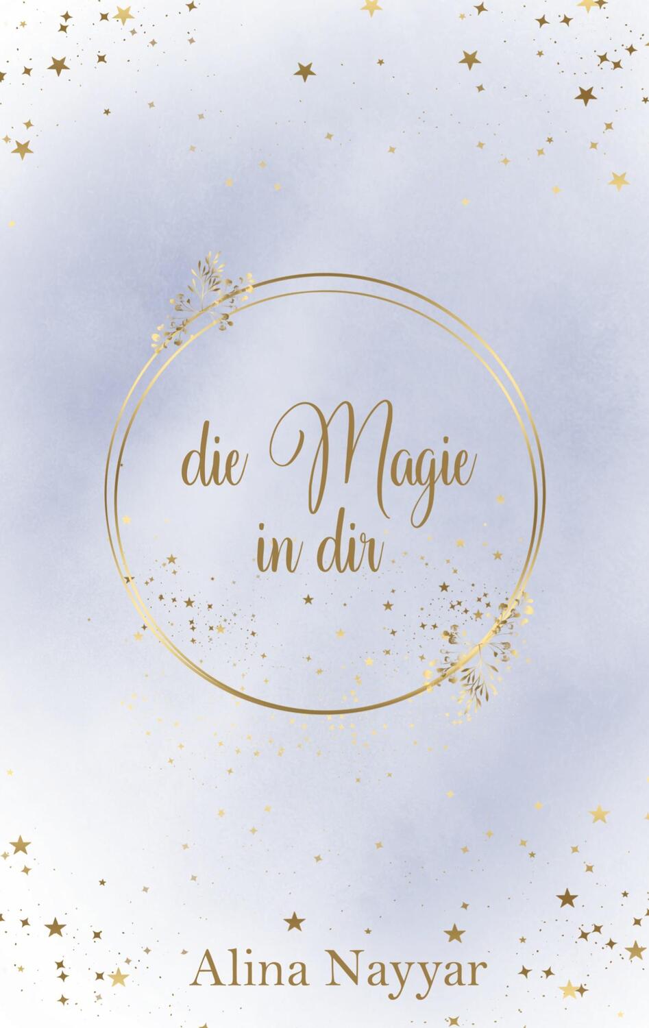 Cover: 9783741280122 | Die Magie in dir | Alina Nayyar | Taschenbuch | Paperback | Deutsch
