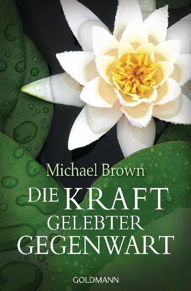 Cover: 9783442219803 | Die Kraft gelebter Gegenwart | Michael Brown | Taschenbuch | Deutsch