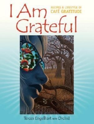 Cover: 9781556436475 | I Am Grateful | Recipes and Lifestyle of Cafe Gratitude | Engelhart