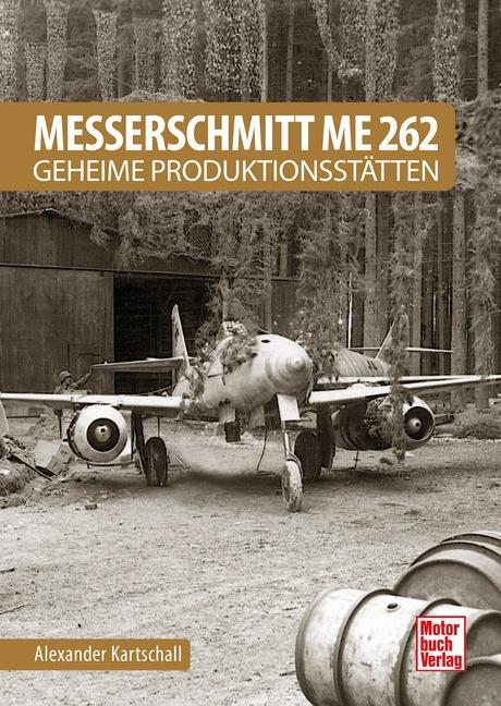 Cover: 9783613042582 | Messerschmitt Me 262 - Geheime Produktionsstätten | Kartschall | Buch