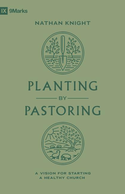 Cover: 9781433588112 | Planting by Pastoring | A Vision for Starting a Healthy Church | Buch