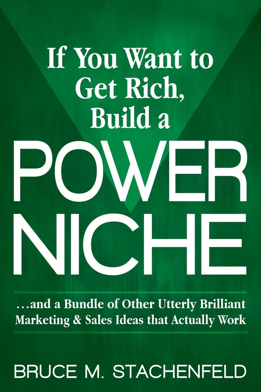 Cover: 9781642791662 | If You Want to Get Rich Build a Power Niche | Bruce M. Stachenfeld