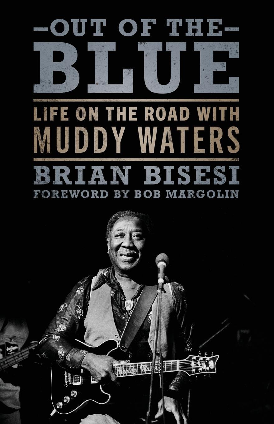 Cover: 9781496849847 | Out of the Blue | Life on the Road with Muddy Waters | Brian Bisesi