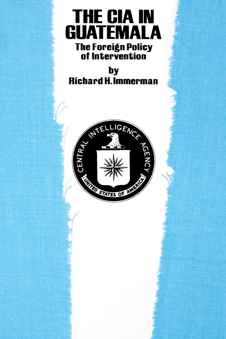 Cover: 9780292710832 | The CIA in Guatemala | The Foreign Policy of Intervention | Immerman