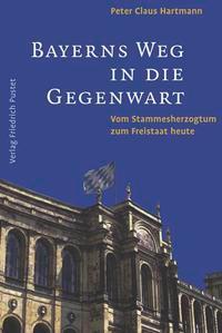 Bayerns Weg in die Gegenwart - Hartmann, Peter C.