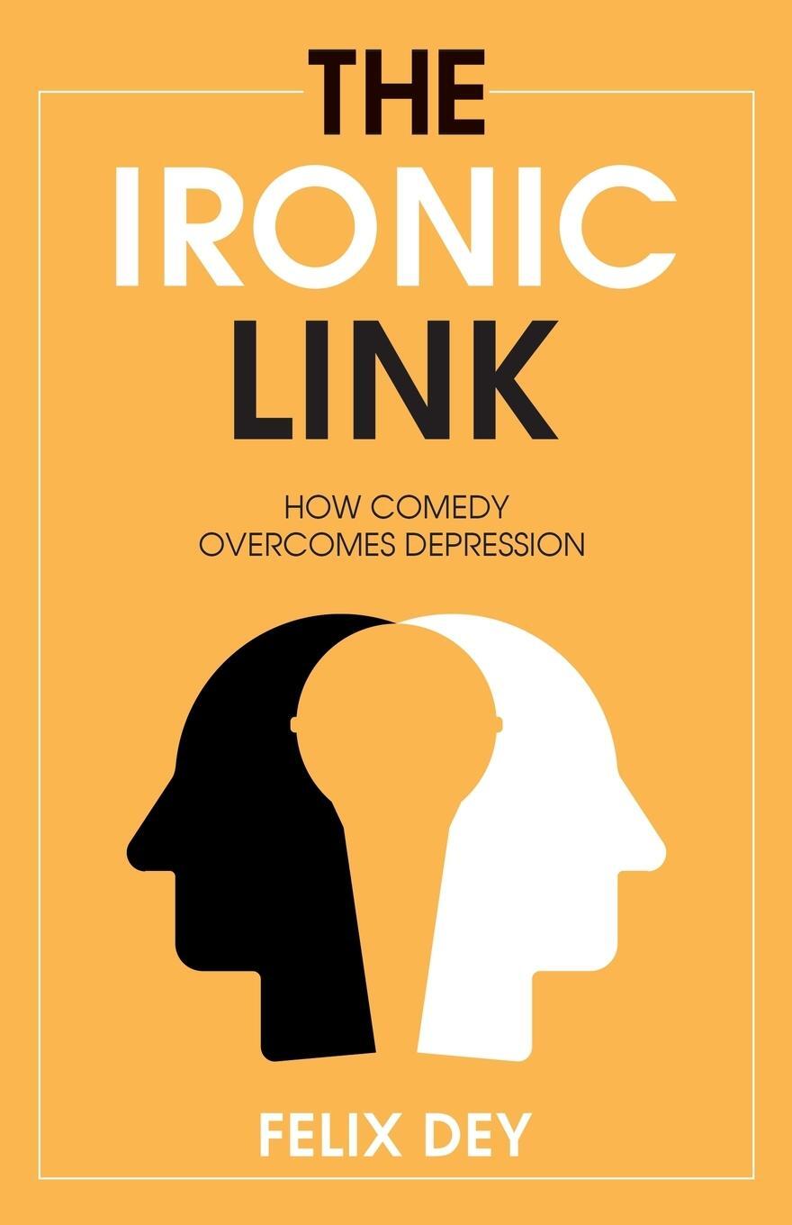 Cover: 9781637306833 | The Ironic Link | How Comedy Overcomes Depression | Felix Dey | Buch