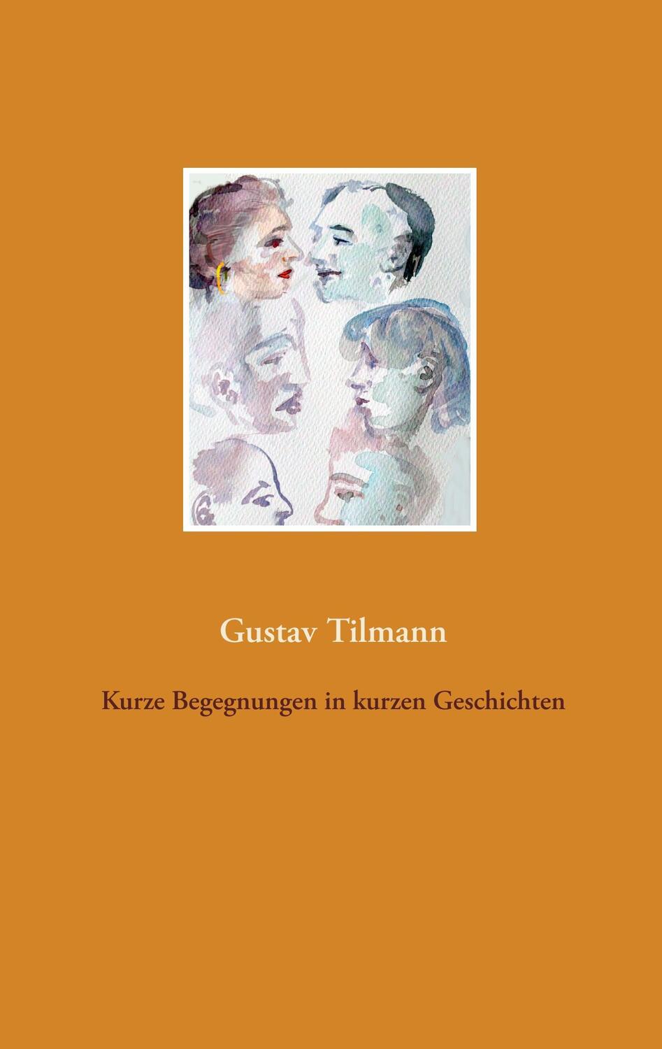 Cover: 9783740735661 | Kurze Begegnungen in kurzen Geschichten | Gustav Tilmann | Taschenbuch