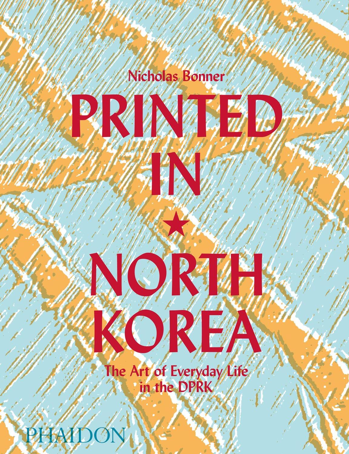 Cover: 9780714879239 | Printed in North Korea | The Art of Everyday Life in the Dprk | Bonner