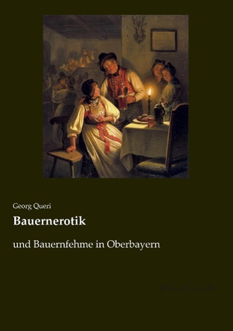 Cover: 9783955634445 | Bauernerotik | und Bauernfehme in Oberbayern | Georg Queri | Buch