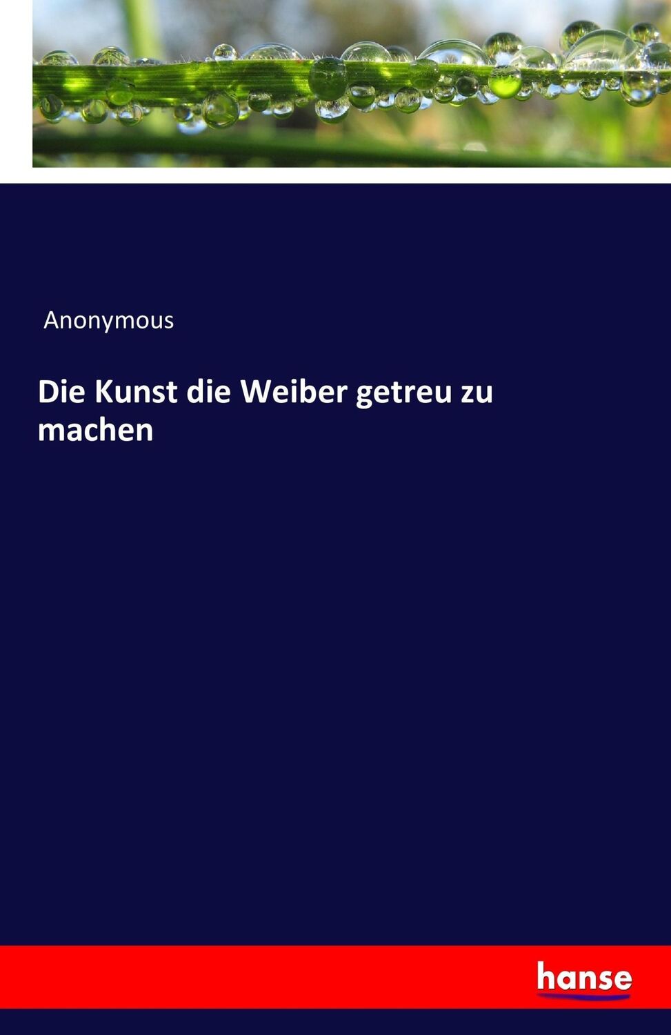 Cover: 9783742889492 | Die Kunst die Weiber getreu zu machen | Anonymous | Taschenbuch | 2016