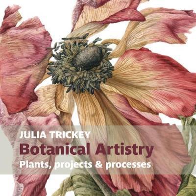 Cover: 9781909747456 | Botanical artistry | Plants, projects and processes | Julia Trickey
