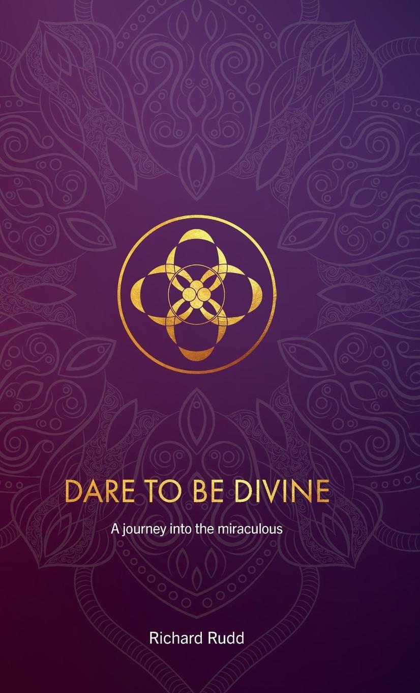 Cover: 9781999671099 | Dare to be Divine | A journey into the miraculous | Richard Rudd