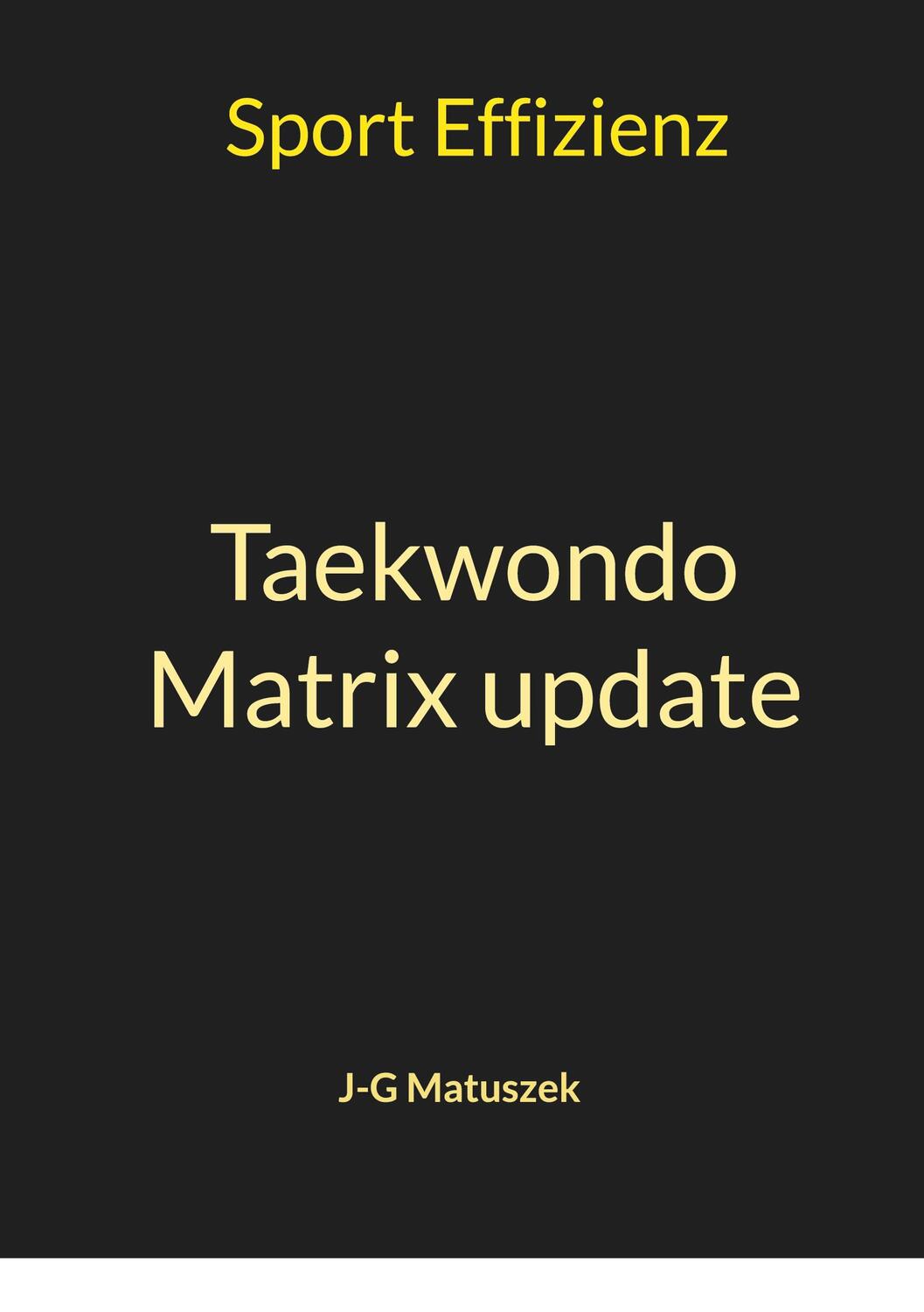 Cover: 9783758307423 | Taekwondo Matrix update | Sport Effizienz | J-G Matuszek | Taschenbuch