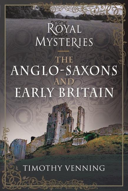 Cover: 9781526783561 | Royal Mysteries: The Anglo-Saxons and Early Britain | Timothy Venning