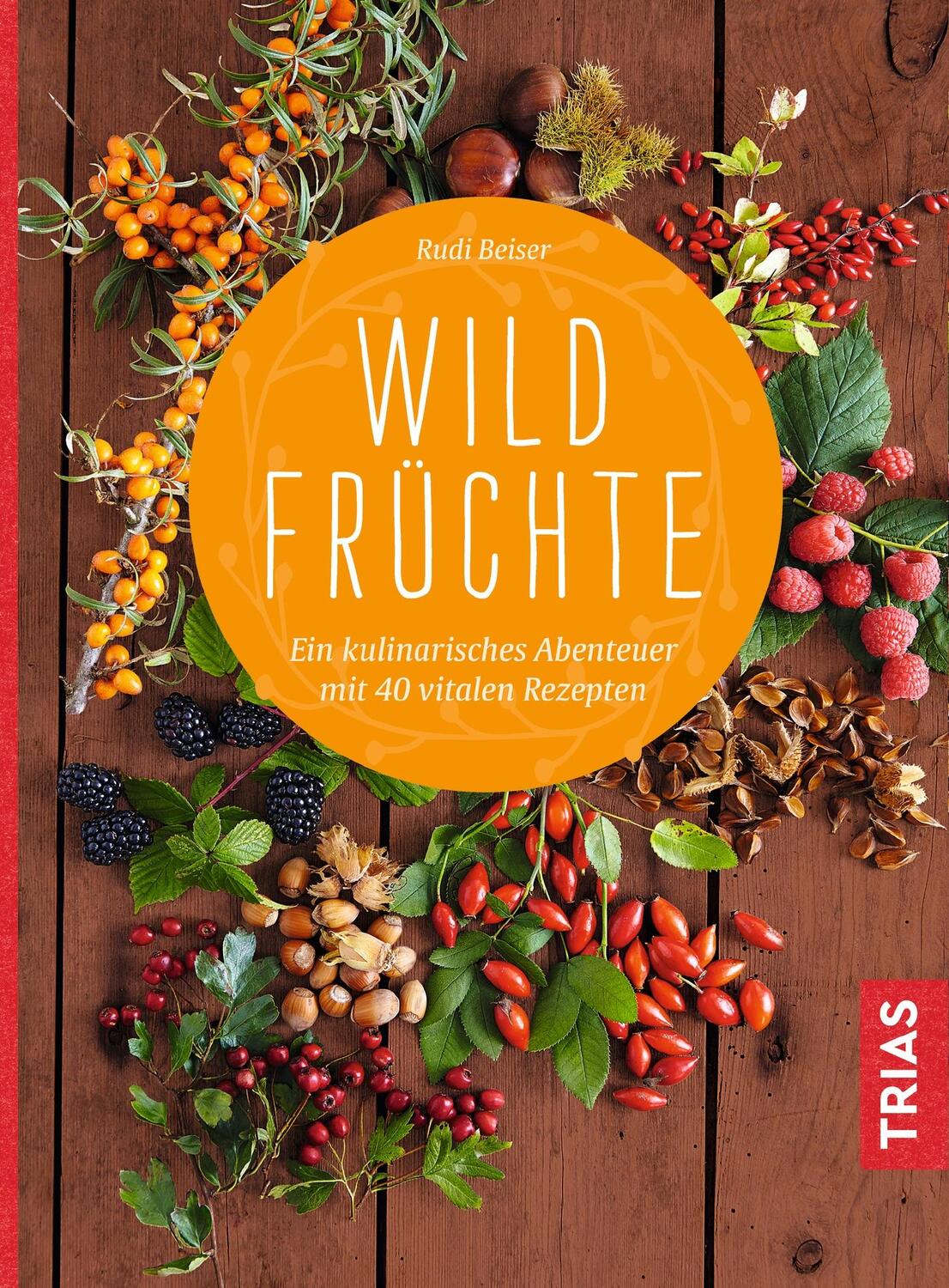 Cover: 9783432107394 | Wildfrüchte | Ein kulinarisches Abenteuer. Mit 40 vitalen Rezepten