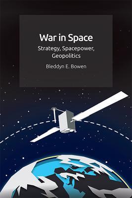 Cover: 9781474450492 | War in Space | Strategy, Spacepower, Geopolitics | Bleddyn E. Bowen