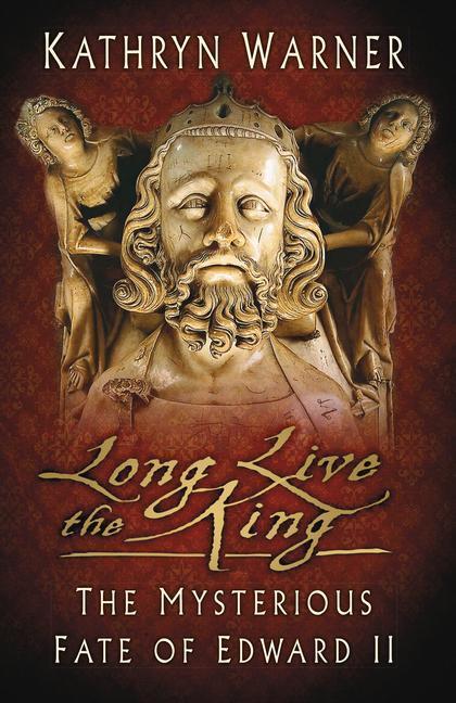Cover: 9780750993968 | Long Live the King | The Mysterious Fate of Edward II | Kathryn Warner