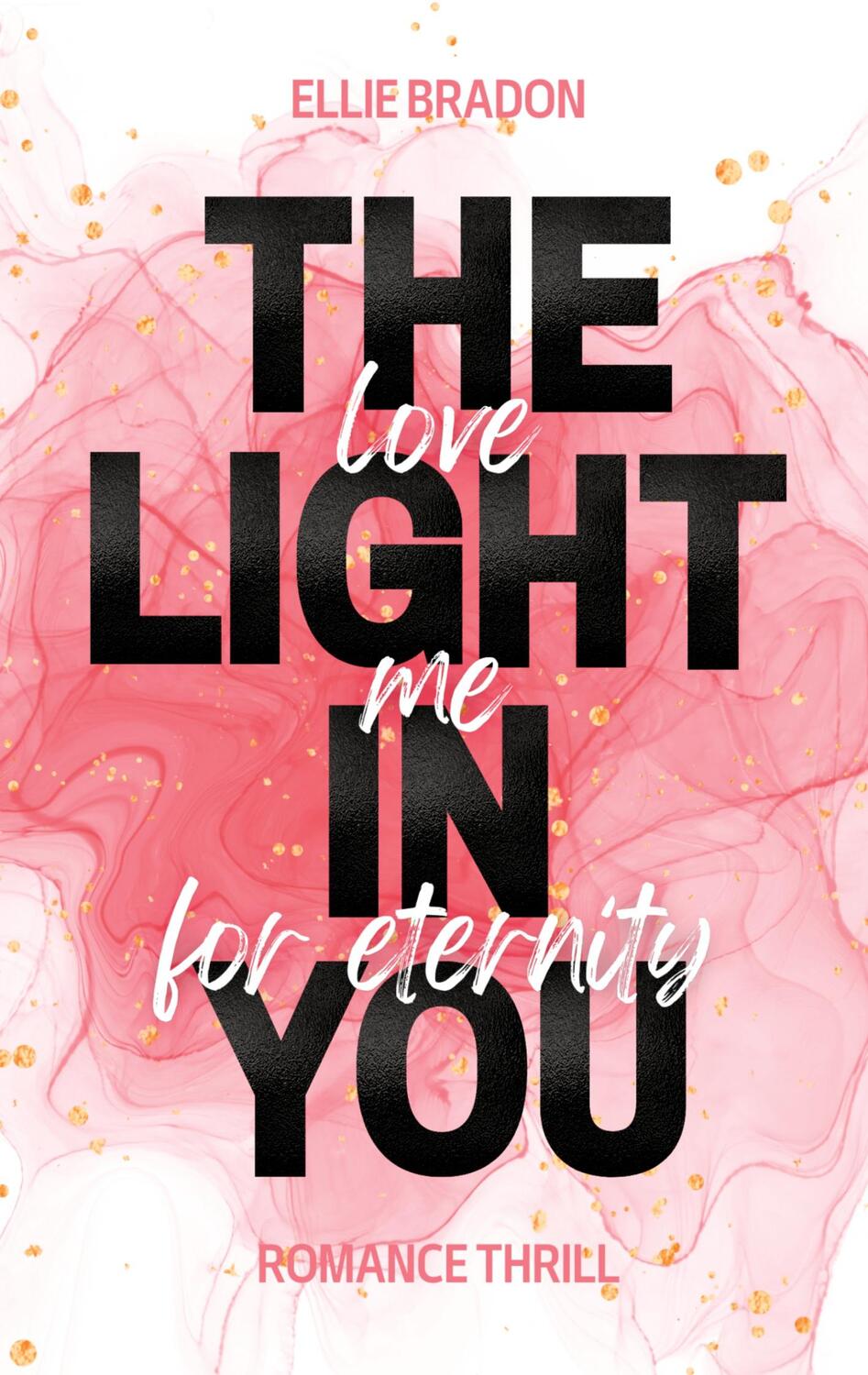 Cover: 9783757845513 | THE LIGHT IN YOU - Love Me For Eternity | Ellie Bradon | Taschenbuch