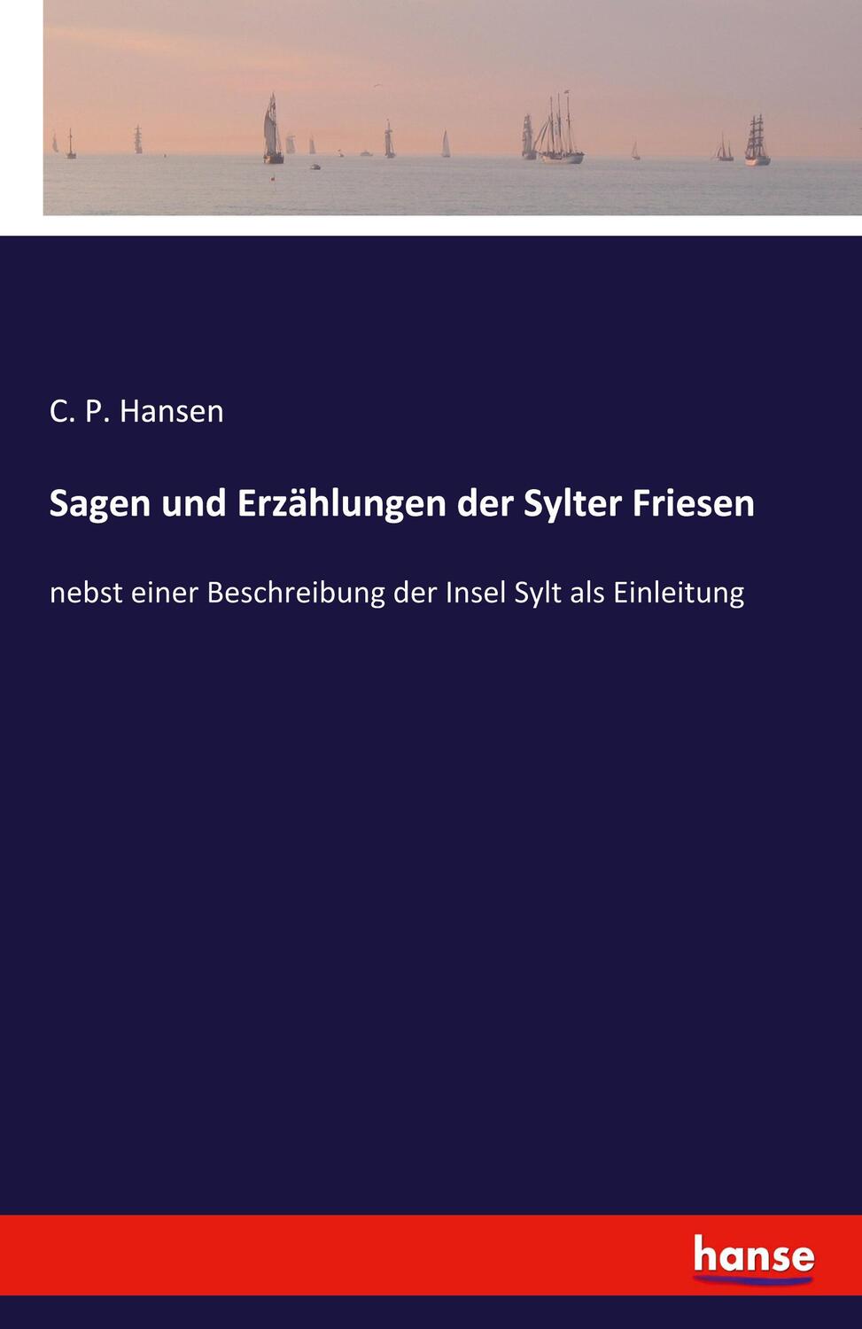 Cover: 9783741107450 | Sagen und Erzählungen der Sylter Friesen | C. P. Hansen | Taschenbuch