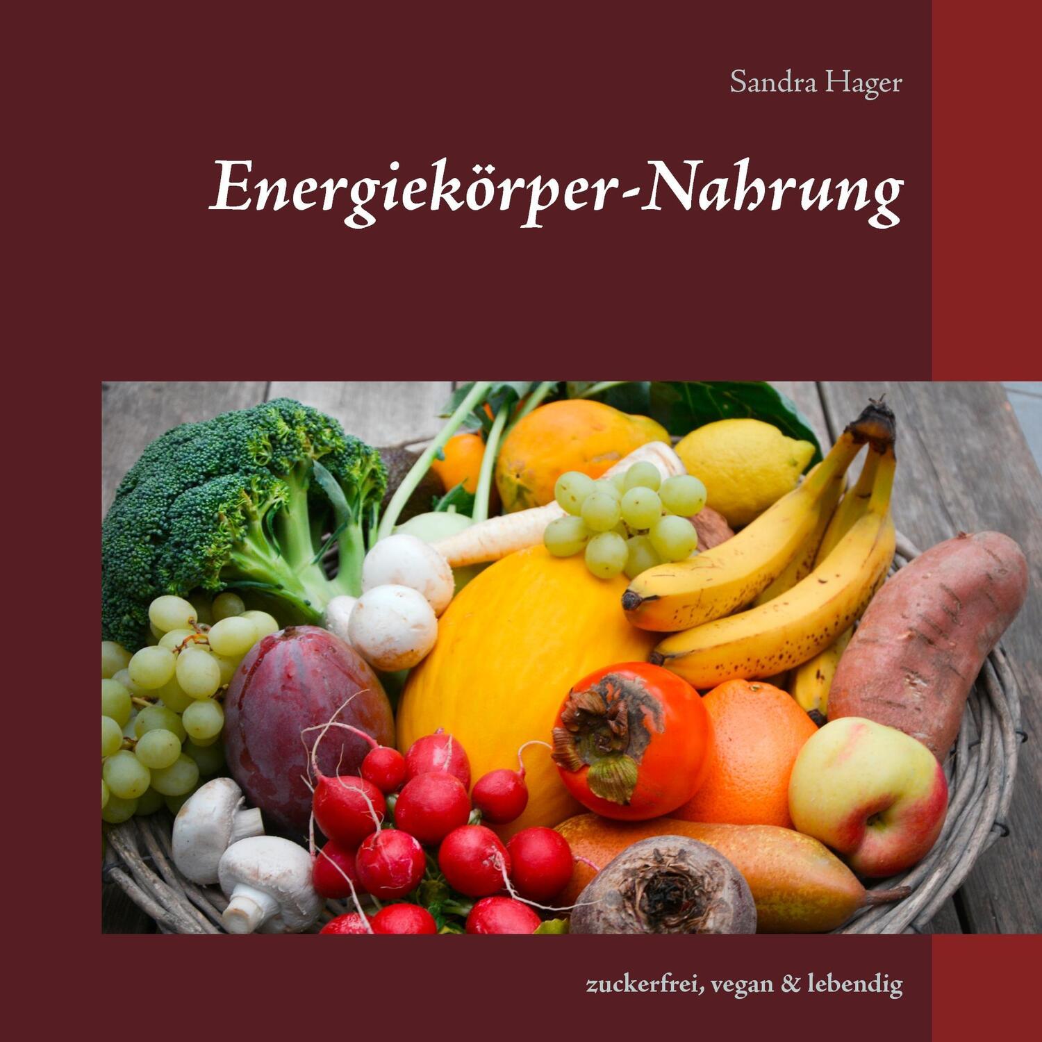 Cover: 9783741295867 | Energiekörper-Nahrung | zuckerfrei, vegan & lebendig | Sandra Hager