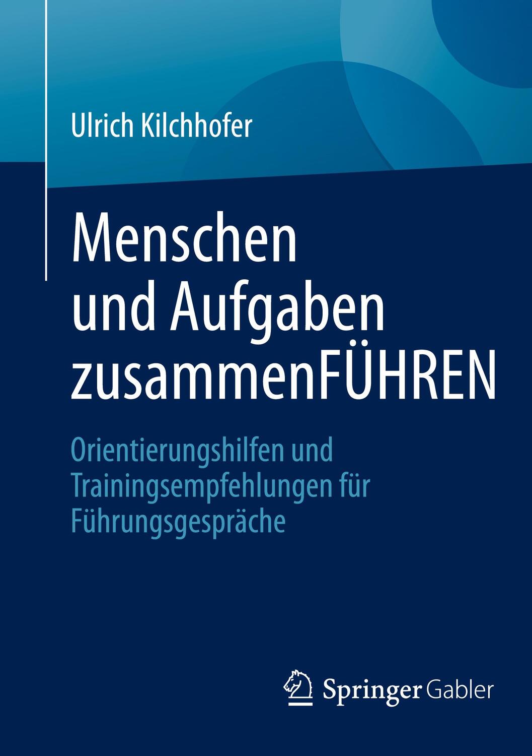 Cover: 9783658341084 | Menschen und Aufgaben zusammenFÜHREN | Ulrich Kilchhofer | Taschenbuch