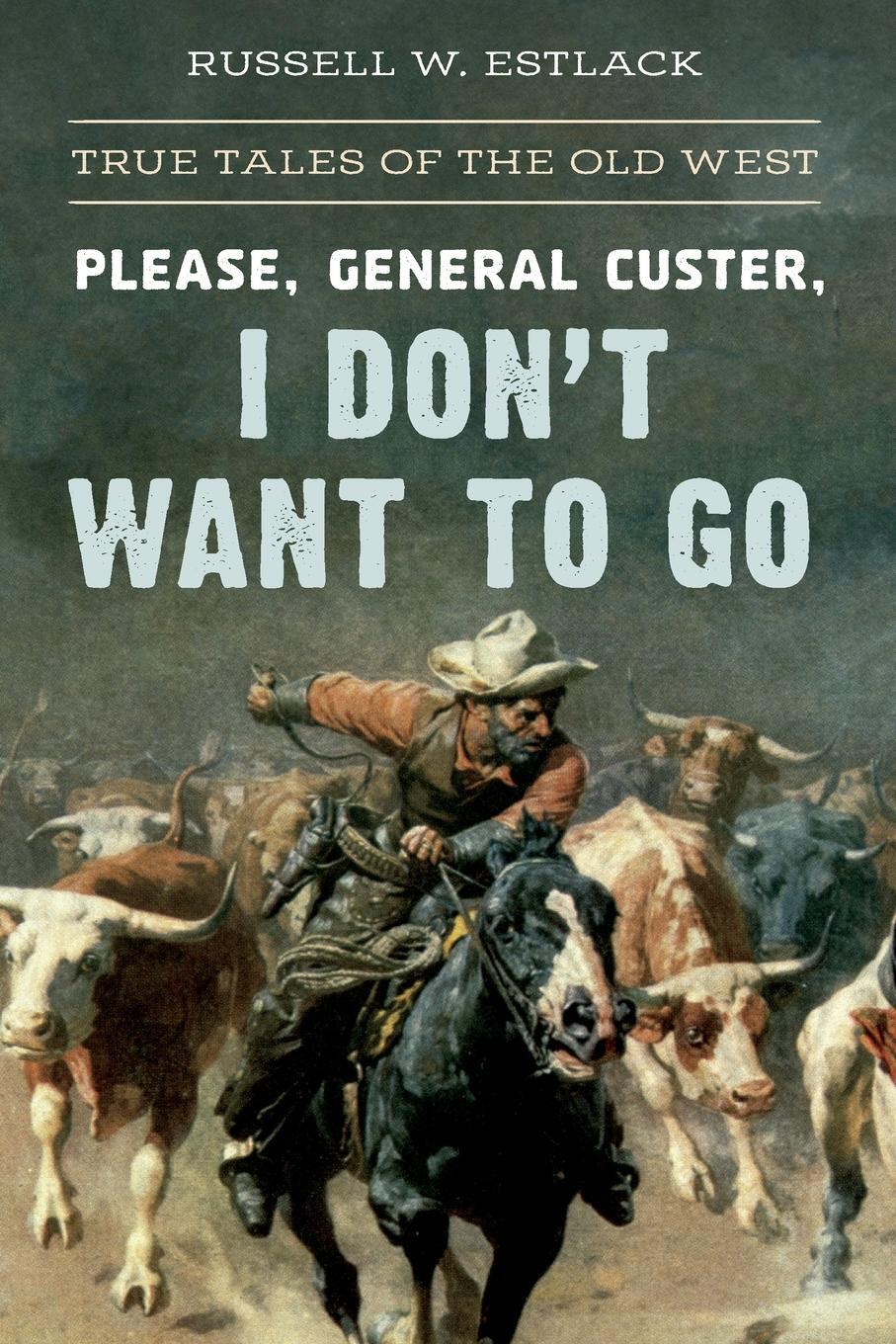 Cover: 9781493042555 | Please, General Custer, I Don't Want to Go | Russell W. Estlack | Buch