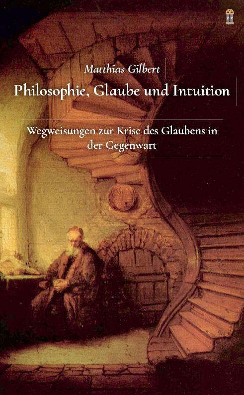 Cover: 9783864171291 | Philosophie, Glaube und Intuition | Matthias Gilbert | Taschenbuch