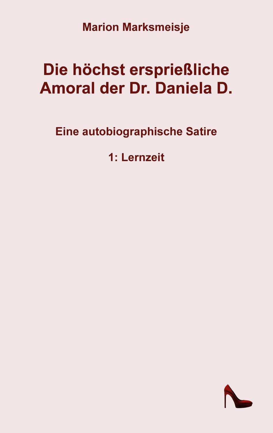 Cover: 9783755760238 | Die höchst ersprießliche Amoral der Dr. Daniela D. Eine...