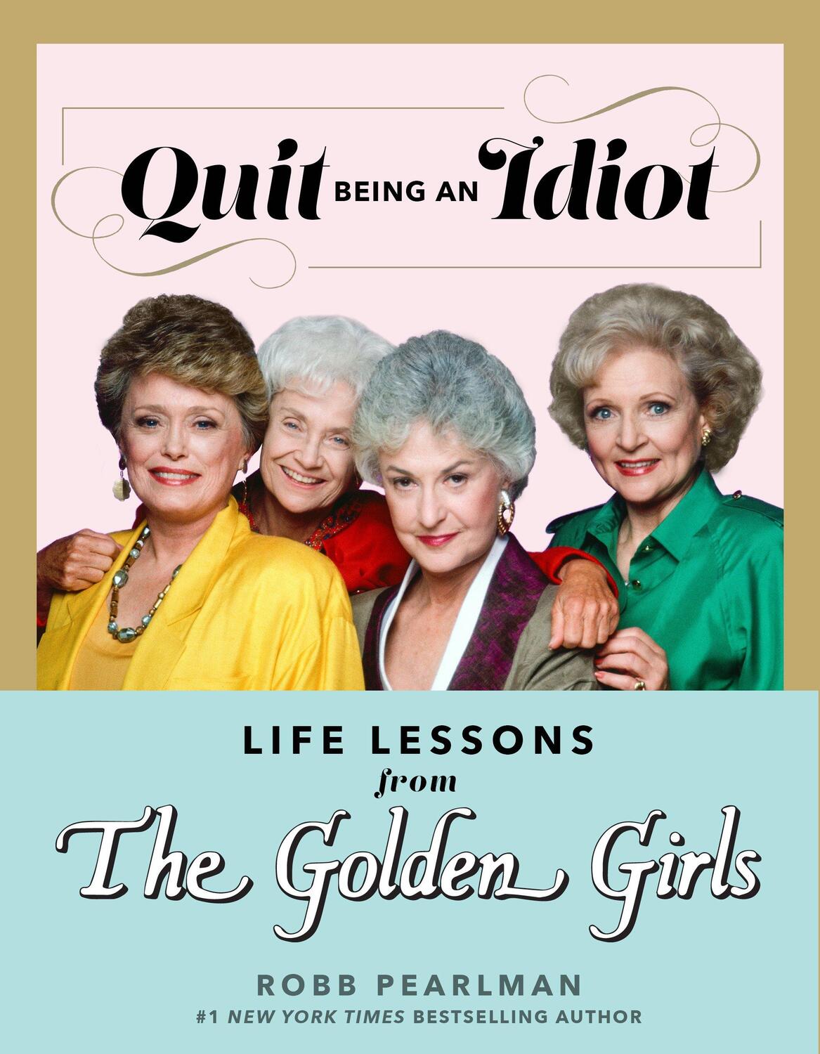 Cover: 9781368077668 | Quit Being An Idiot | Life Lessons from the Golden Girls | Pearlman
