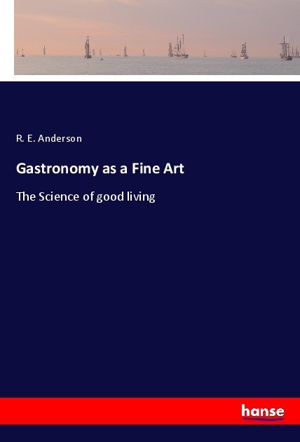 Cover: 9783337652487 | Gastronomy as a Fine Art | The Science of good living | R. E. Anderson