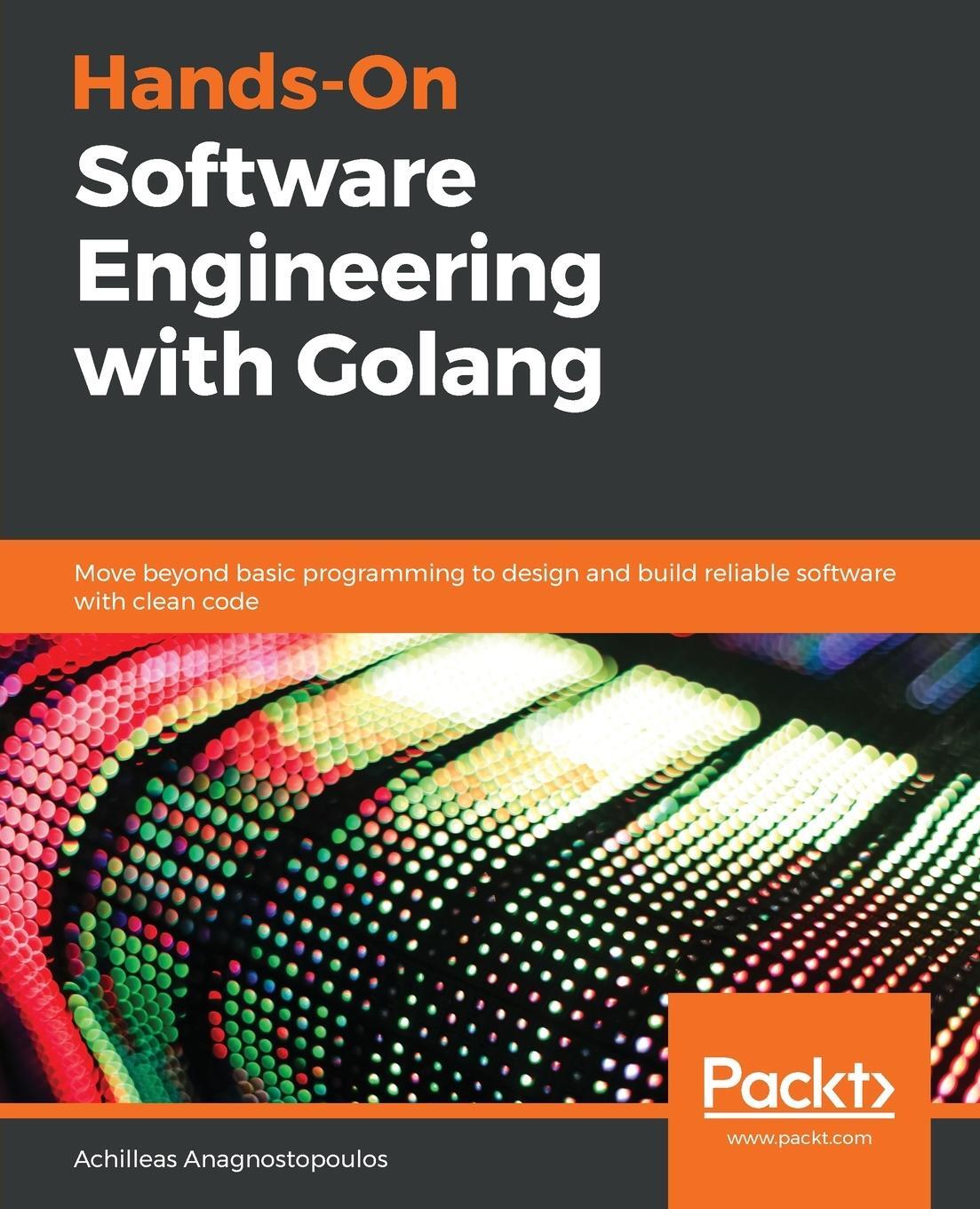 Cover: 9781838554491 | Hands-On Software Engineering with Golang | Achilleas Anagnostopoulos