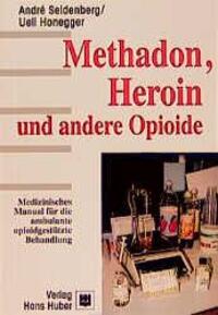 Methadon, Heroin und andere Opioide - Seidenberg, Andre