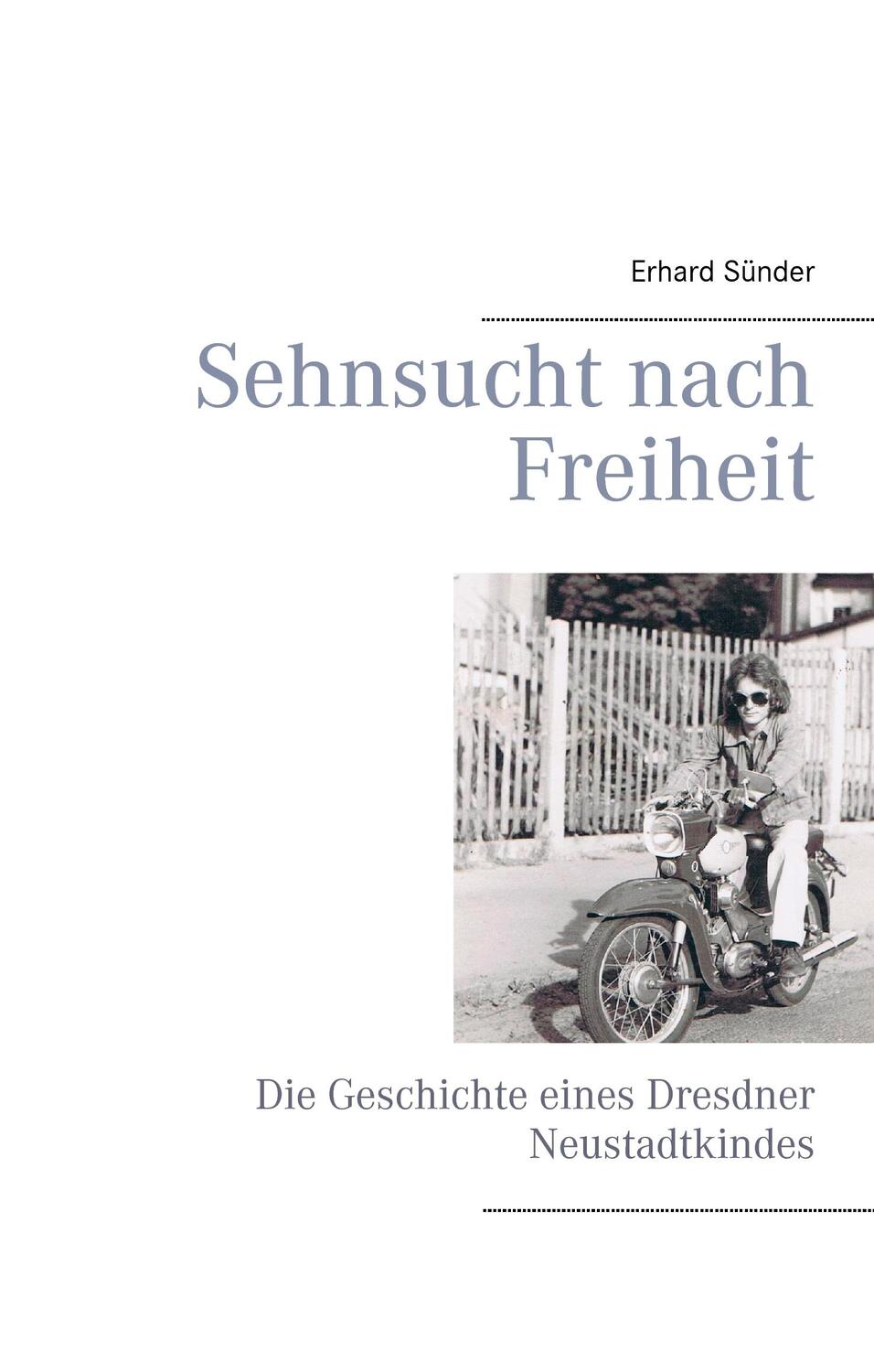 Cover: 9783734755712 | Sehnsucht nach Freiheit | Die Geschichte eines Dresdner Neustadtkindes