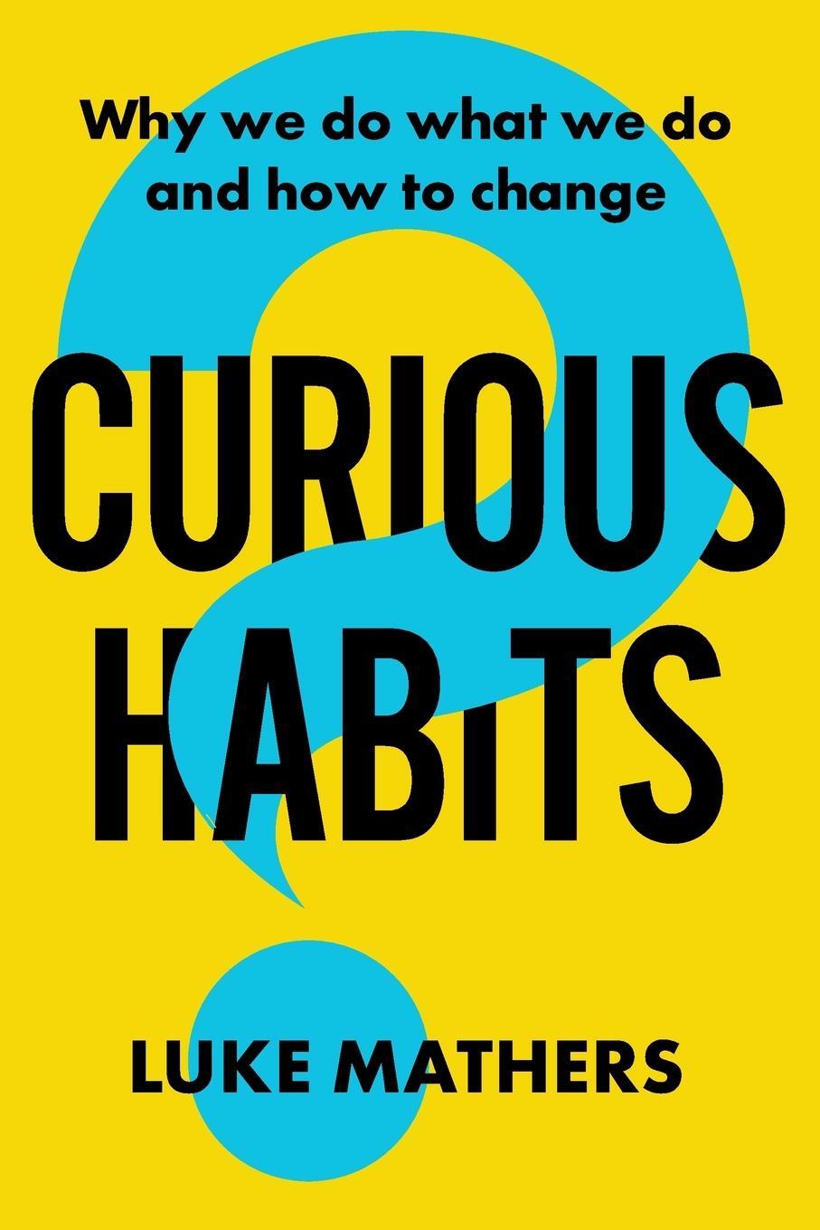 Cover: 9781922611420 | Curious Habits | Why we do what we do and how to change | Luke Mathers