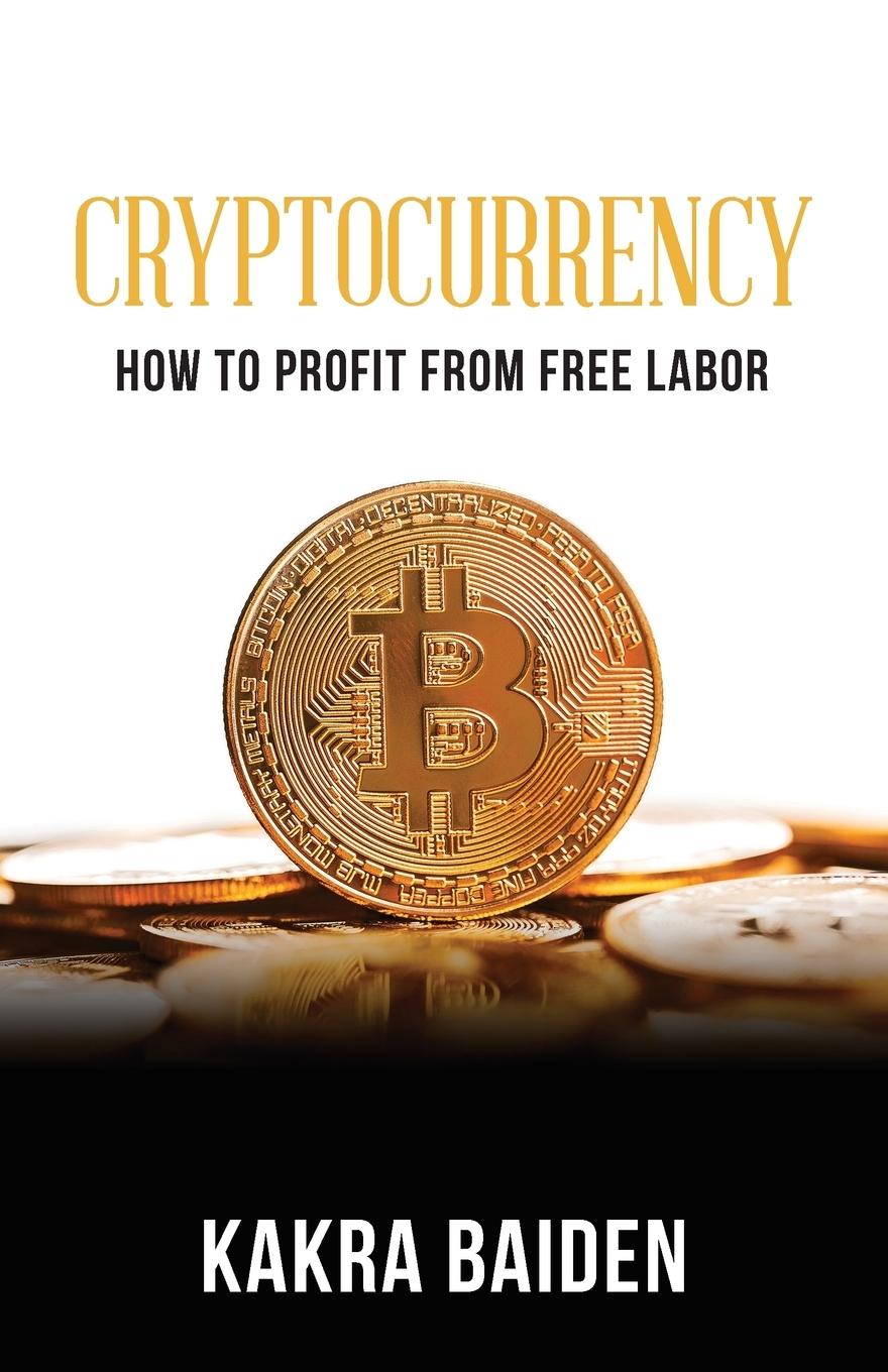 Cover: 9781945123177 | CRYPTOCURRENCY | HOW TO PROFIT FROM FREE LABOR | Kakra Baiden | Buch