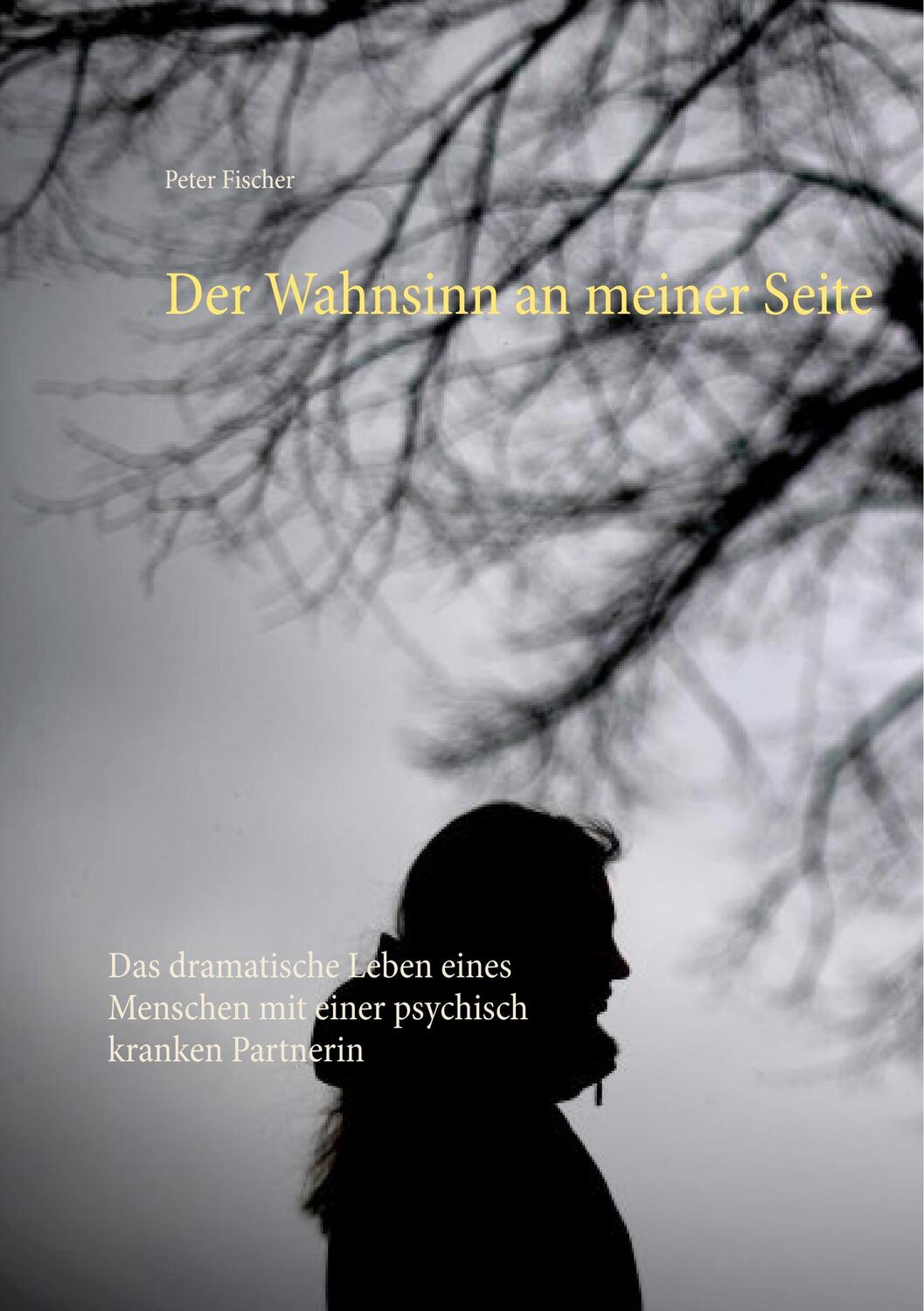 Cover: 9783752850390 | Der Wahnsinn an meiner Seite | Peter S. Fischer | Taschenbuch